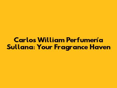 Carlos William Perfumería Sullana: Your Fragrance Haven