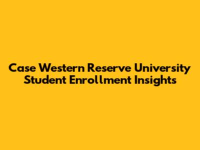 Case Western Reserve University Student Enrollment Insights