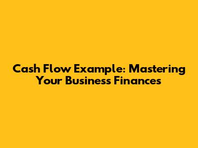 Cash Flow Example: Mastering Your Business Finances