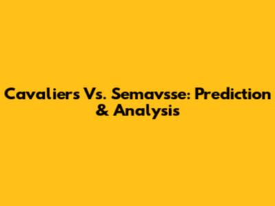 Cavaliers Vs. Semavsse: Prediction & Analysis
