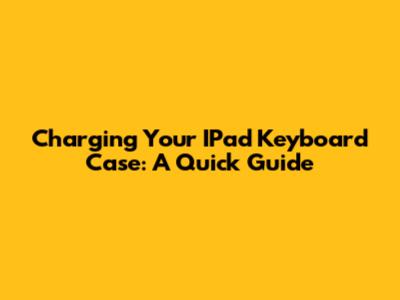 Charging Your IPad Keyboard Case: A Quick Guide