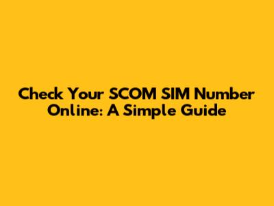 Check Your SCOM SIM Number Online: A Simple Guide