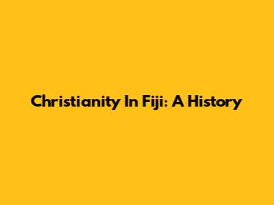 Christianity In Fiji: A History