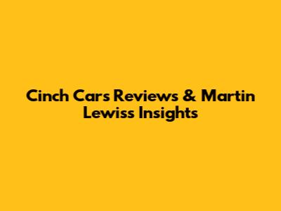 Cinch Cars Reviews & Martin Lewis's Insights