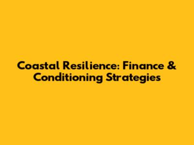Coastal Resilience: Finance & Conditioning Strategies