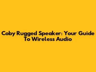 Coby Rugged Speaker: Your Guide To Wireless Audio