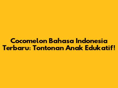 Cocomelon Bahasa Indonesia Terbaru: Tontonan Anak Edukatif!