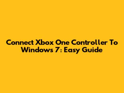 Connect Xbox One Controller To Windows 7: Easy Guide
