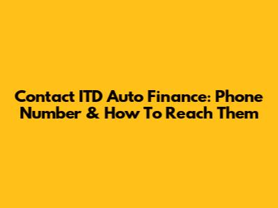 Contact ITD Auto Finance: Phone Number & How To Reach Them