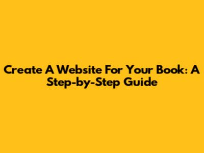 Create A Website For Your Book: A Step-by-Step Guide