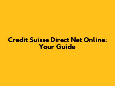 Credit Suisse Direct Net Online: Your Guide
