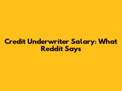 Credit Underwriter Salary: What Reddit Says