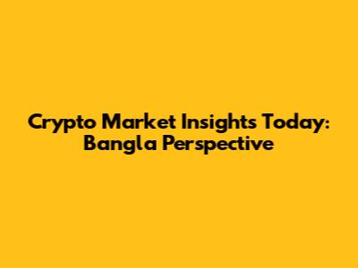 Crypto Market Insights Today: Bangla Perspective