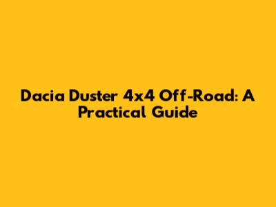 Dacia Duster 4x4 Off-Road: A Practical Guide