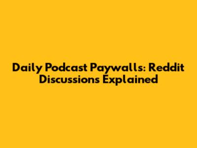Daily Podcast Paywalls: Reddit Discussions Explained