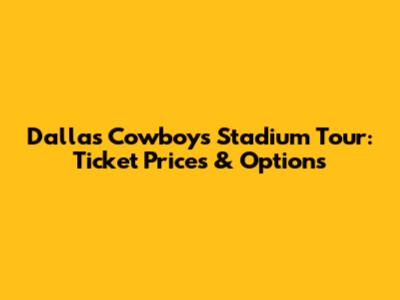 Dallas Cowboys Stadium Tour: Ticket Prices & Options