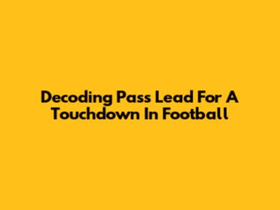 Decoding 'Pass Lead For A Touchdown' In Football
