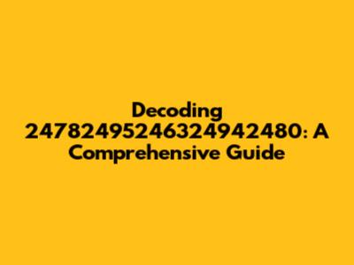 Decoding 24782495246324942480: A Comprehensive Guide