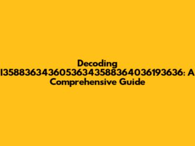 Decoding I35883634360536343588364036193636: A Comprehensive Guide