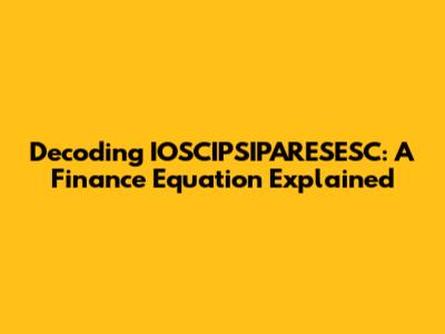 Decoding IOSCIPSIPARESESC: A Finance Equation Explained