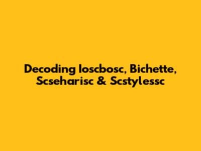 Decoding Ioscbosc, Bichette, Scseharisc & Scstylessc