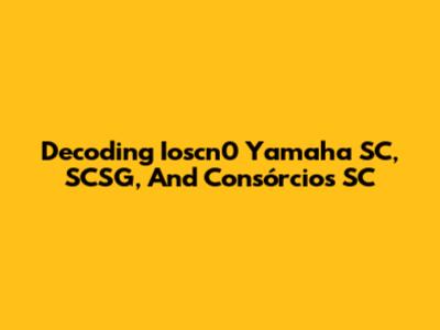 Decoding Ioscn0 Yamaha SC, SCSG, And Consórcios SC
