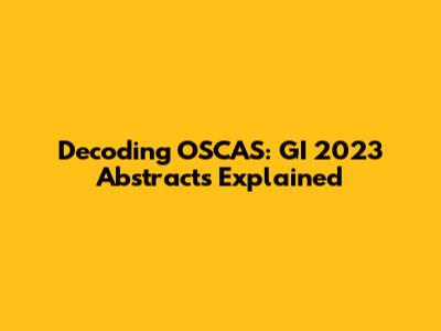 Decoding OSCAS: GI 2023 Abstracts Explained