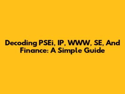 Decoding PSEi, IP, WWW, SE, And Finance: A Simple Guide