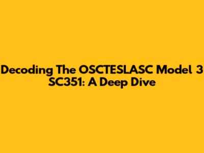 Decoding The OSCTESLASC Model 3 SC351: A Deep Dive