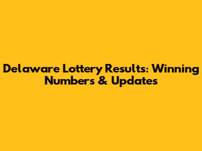 Delaware Lottery Results: Winning Numbers & Updates