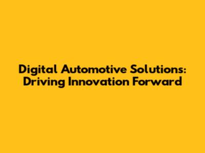 Digital Automotive Solutions: Driving Innovation Forward