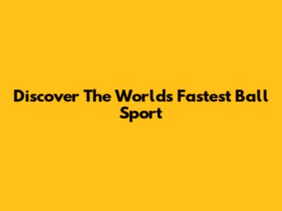 Discover The World's Fastest Ball Sport