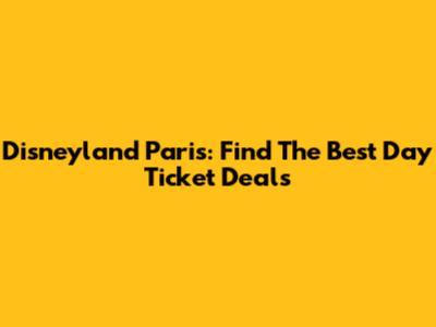 Disneyland Paris: Find The Best Day Ticket Deals