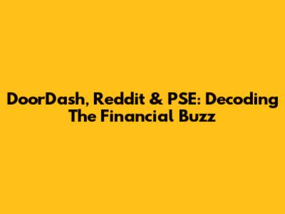 DoorDash, Reddit & PSE: Decoding The Financial Buzz