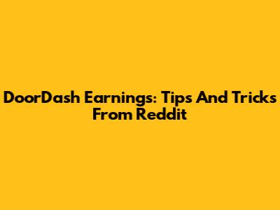 DoorDash Earnings: Tips And Tricks From Reddit