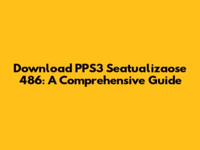 Download PPS3 Seatualizaose 486: A Comprehensive Guide
