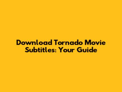 Download Tornado Movie Subtitles: Your Guide