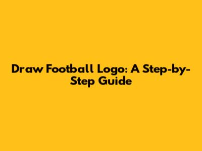 Draw Football Logo: A Step-by-Step Guide