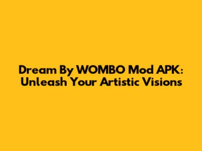 Dream By WOMBO Mod APK: Unleash Your Artistic Visions