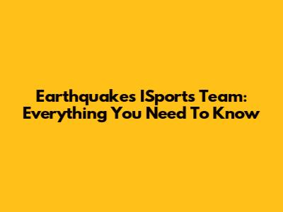 Earthquakes ISports Team: Everything You Need To Know
