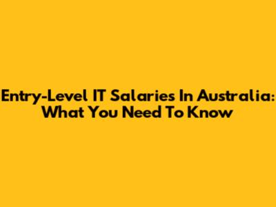 Entry-Level IT Salaries In Australia: What You Need To Know