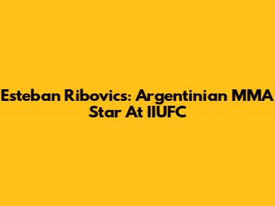 Esteban Ribovics: Argentinian MMA Star At IIUFC