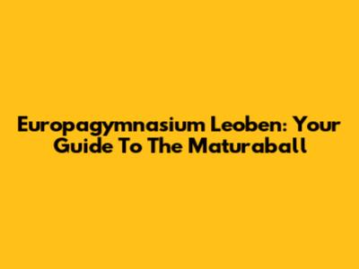 Europagymnasium Leoben: Your Guide To The Maturaball