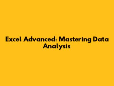 Excel Advanced: Mastering Data Analysis