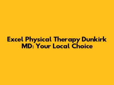 Excel Physical Therapy Dunkirk MD: Your Local Choice