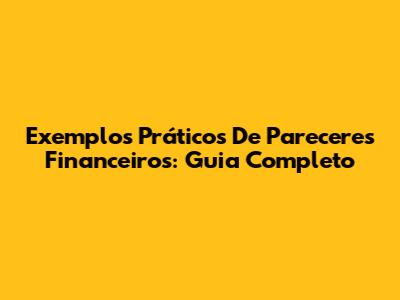 Exemplos Práticos De Pareceres Financeiros: Guia Completo