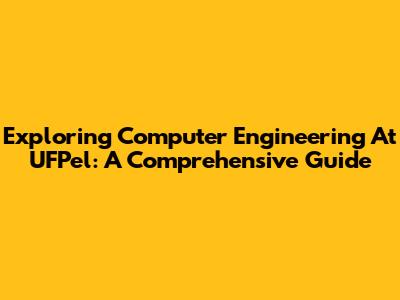 Exploring Computer Engineering At UFPel: A Comprehensive Guide