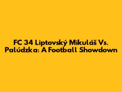 FC 34 Liptovský Mikuláš Vs. Palúdzka: A Football Showdown