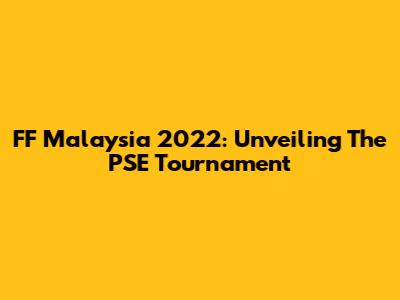 FF Malaysia 2022: Unveiling The PSE Tournament
