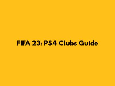 FIFA 23: PS4 Clubs Guide